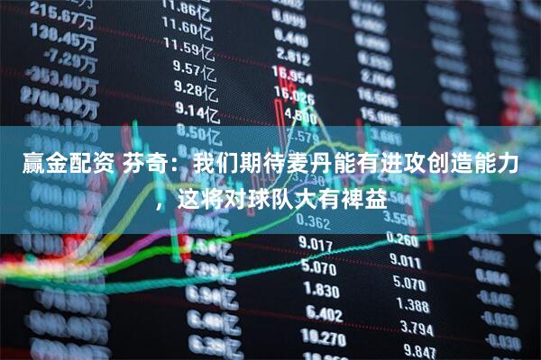 赢金配资 芬奇：我们期待麦丹能有进攻创造能力，这将对球队大有裨益