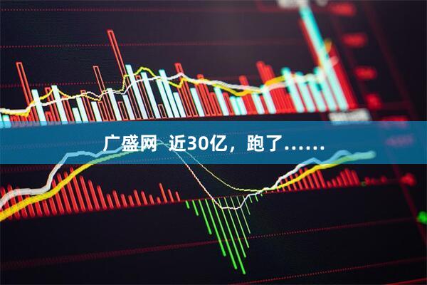 广盛网  近30亿，跑了……